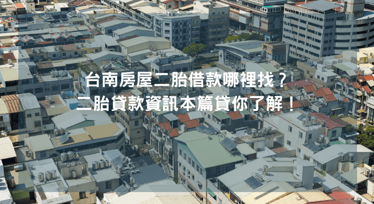 台南房屋二胎借款哪裡找？二胎貸款資訊本篇貸你了解！