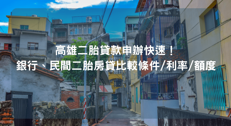 高雄二胎貸款申辦快速！銀行、民間二胎房貸比較條件/利率/額度