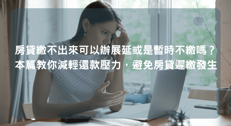 房貸繳不出來可以辦展延或是暫時不繳嗎？本篇教你減輕還款壓力，避免房貸遲繳發生